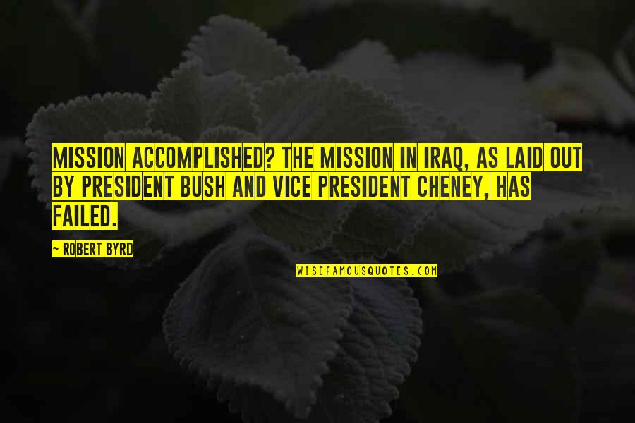 I Wouldnt Start From Here Quotes By Robert Byrd: Mission accomplished? The mission in Iraq, as laid