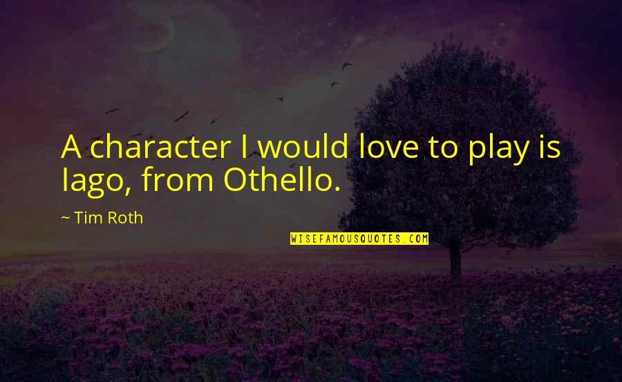 Iago In Othello Quotes By Tim Roth: A character I would love to play is