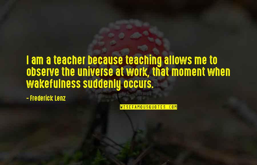 Iaitu Dalam Quotes By Frederick Lenz: I am a teacher because teaching allows me