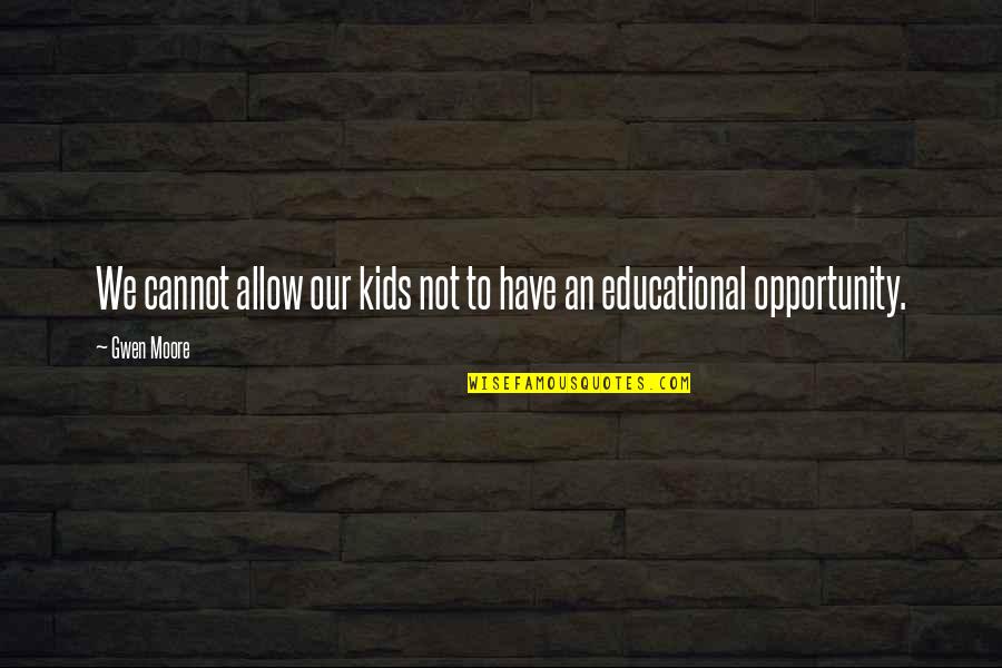 Iakovos Quotes By Gwen Moore: We cannot allow our kids not to have