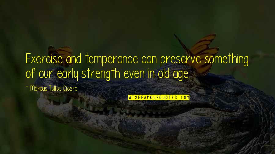 Iandloveandyou Quotes By Marcus Tullius Cicero: Exercise and temperance can preserve something of our