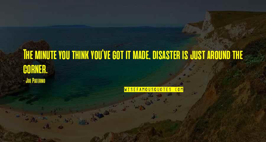 Ianka De La Quotes By Joe Paterno: The minute you think you've got it made,