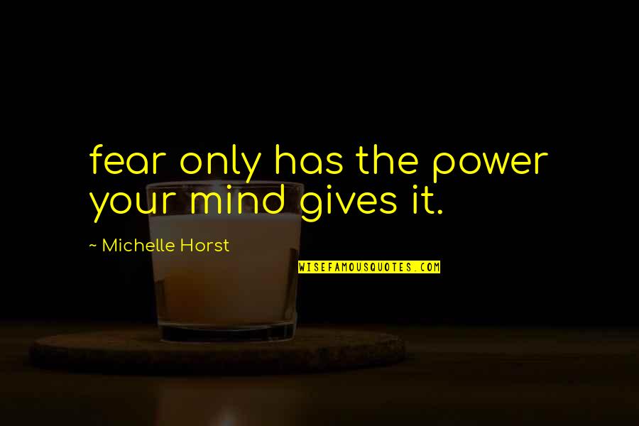 Ianne Fields Quotes By Michelle Horst: fear only has the power your mind gives