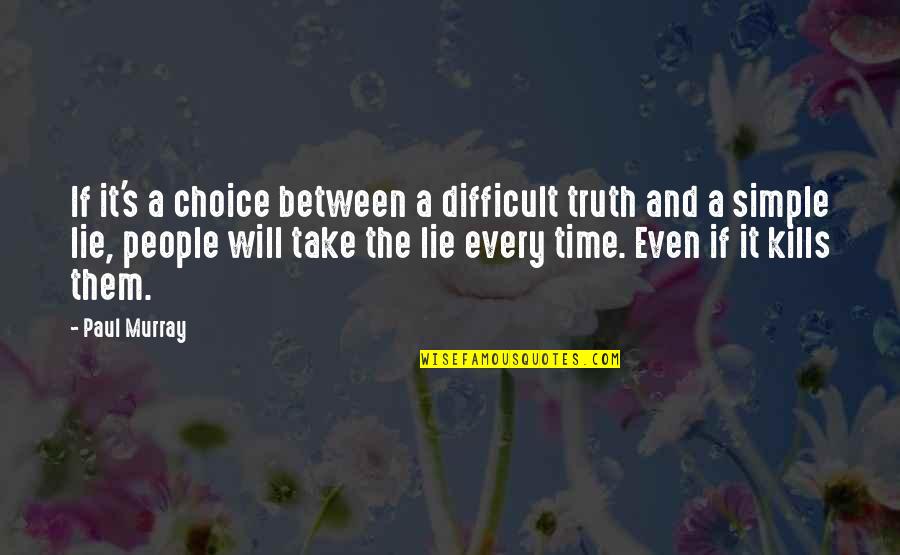 Iarba Fiarelor Quotes By Paul Murray: If it's a choice between a difficult truth