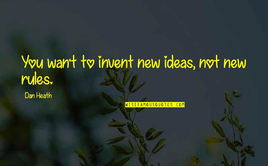 Ias Inspirational Quotes By Dan Heath: You wan't to invent new ideas, not new