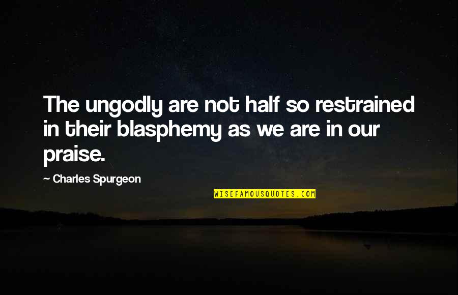 Iasst Quotes By Charles Spurgeon: The ungodly are not half so restrained in