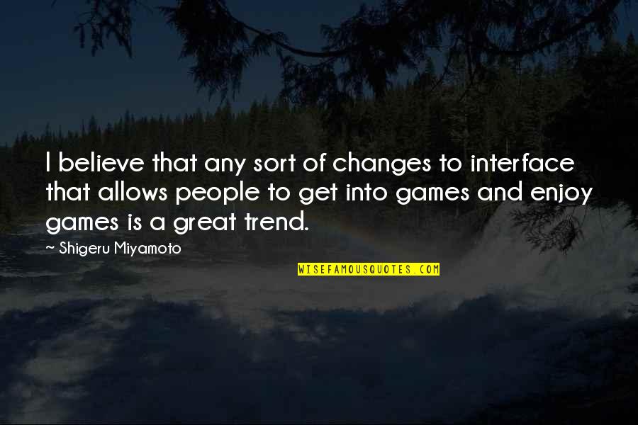 Ibiban Quotes By Shigeru Miyamoto: I believe that any sort of changes to