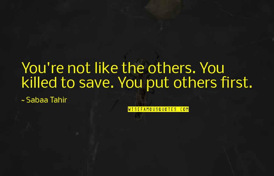 Icab Bd Quotes By Sabaa Tahir: You're not like the others. You killed to