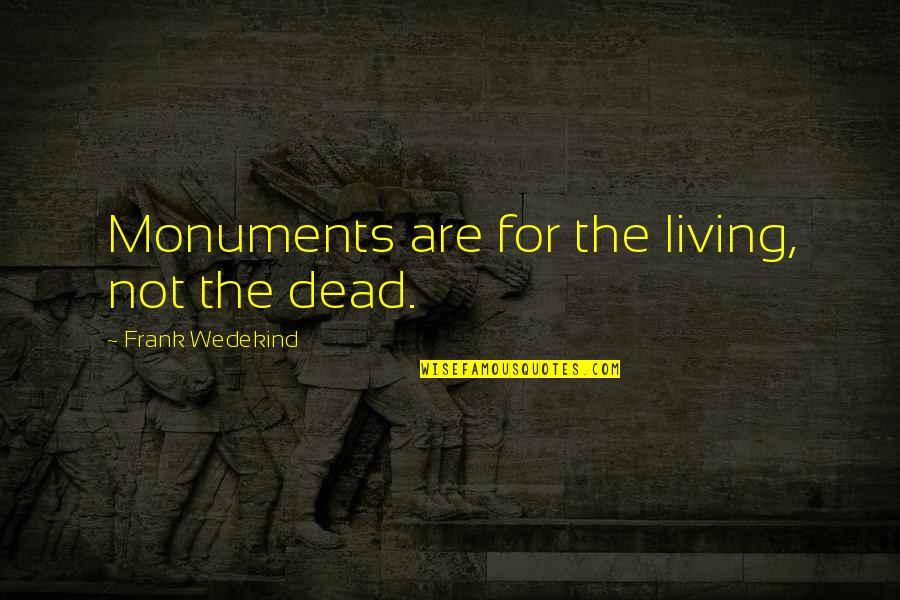 Ican Stock Quotes By Frank Wedekind: Monuments are for the living, not the dead.