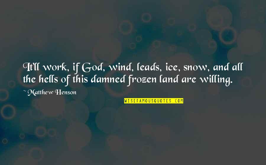 Ice And Snow Quotes By Matthew Henson: It'll work, if God, wind, leads, ice, snow,