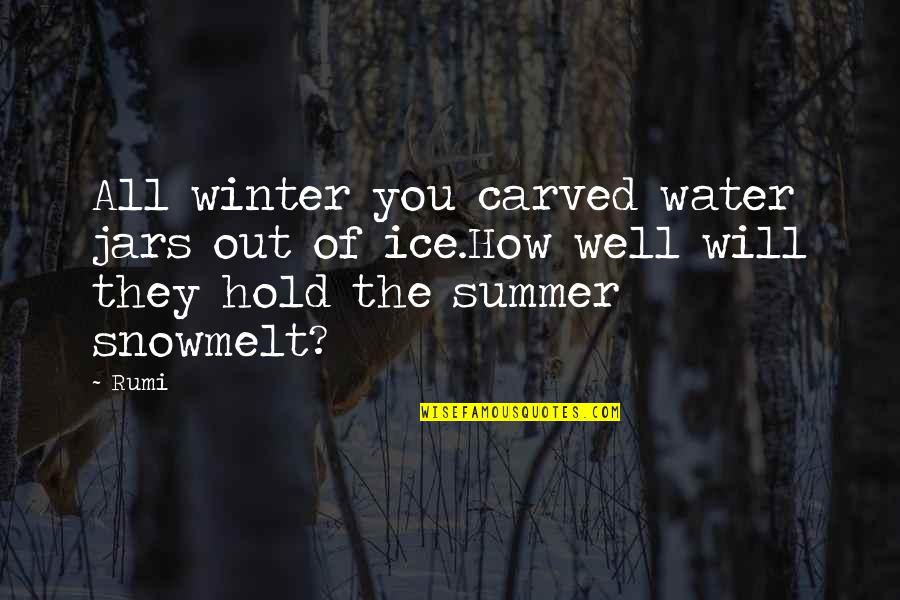 Ice And Winter Quotes By Rumi: All winter you carved water jars out of