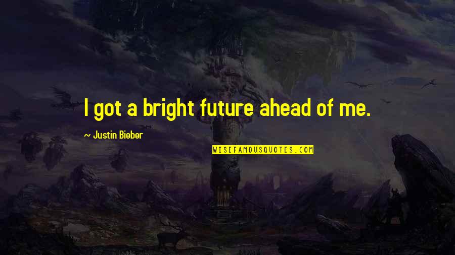 Ice Cream Sandwhiches Quotes By Justin Bieber: I got a bright future ahead of me.