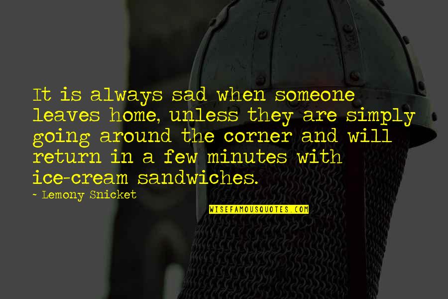 Ice Cream Sandwhiches Quotes By Lemony Snicket: It is always sad when someone leaves home,