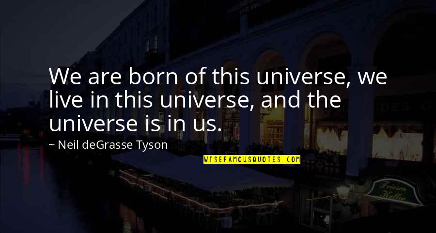 Ice Haven Quotes By Neil DeGrasse Tyson: We are born of this universe, we live