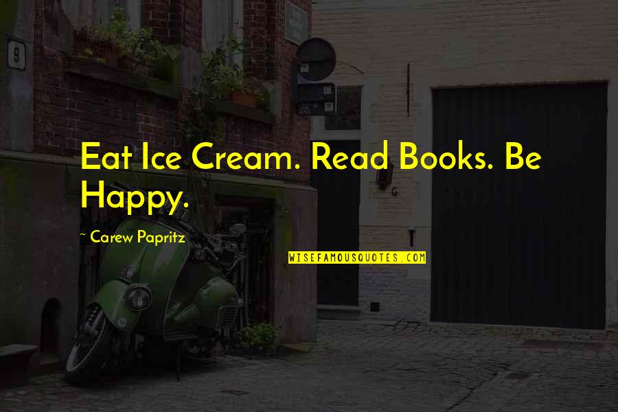 Ice's Quotes By Carew Papritz: Eat Ice Cream. Read Books. Be Happy.