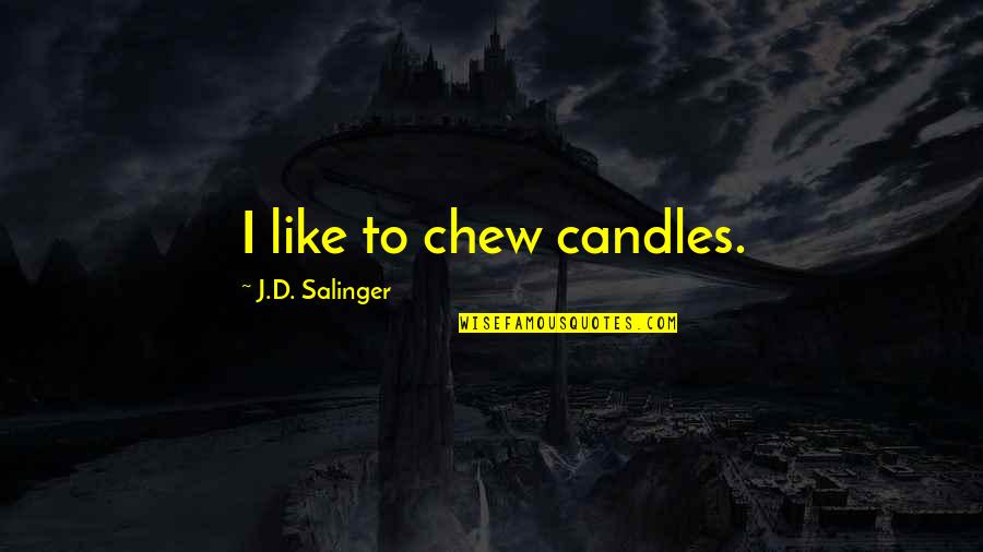 Ichadhari Nagin Quotes By J.D. Salinger: I like to chew candles.