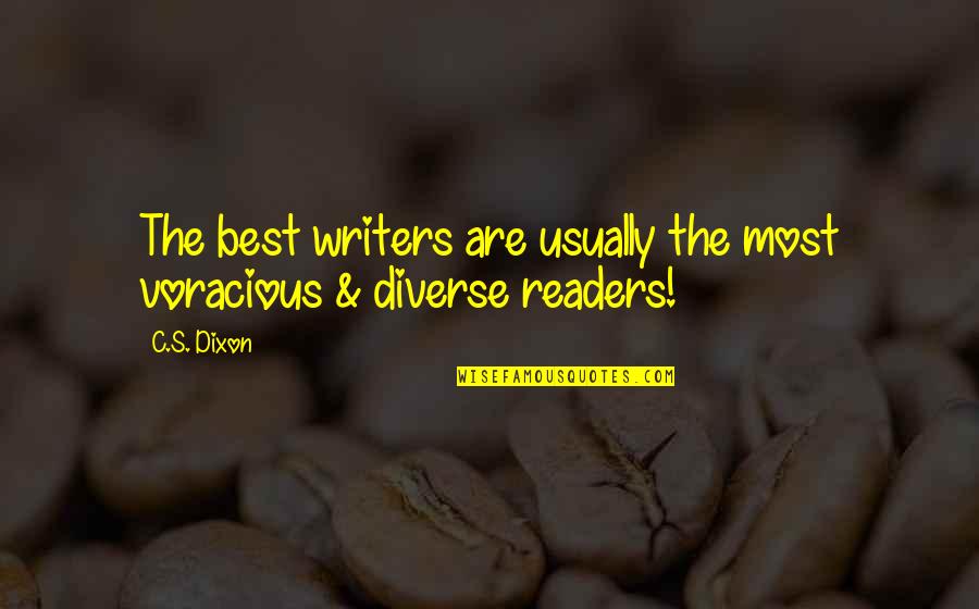 Iche Quotes By C.S. Dixon: The best writers are usually the most voracious