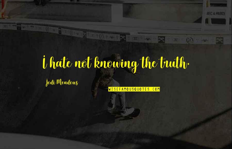 Ichizawa Kyoto Quotes By Jodi Meadows: I hate not knowing the truth.