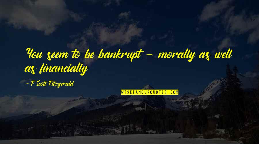 Ichthyologist Pronunciation Quotes By F Scott Fitzgerald: You seem to be bankrupt - morally as