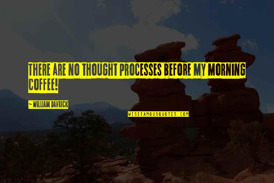 Iciniaws Quotes By William Davrick: There are no thought processes before my morning