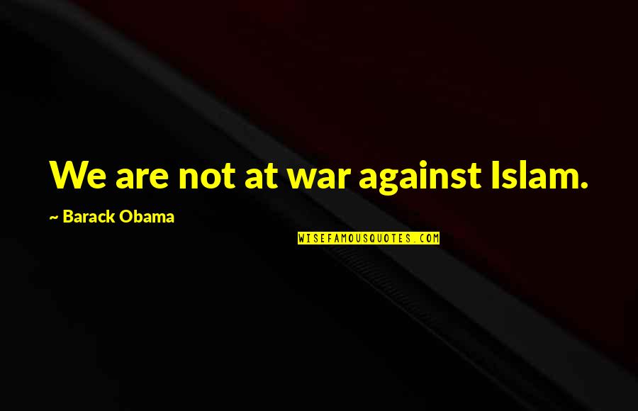 Iconic 1d Quotes By Barack Obama: We are not at war against Islam.