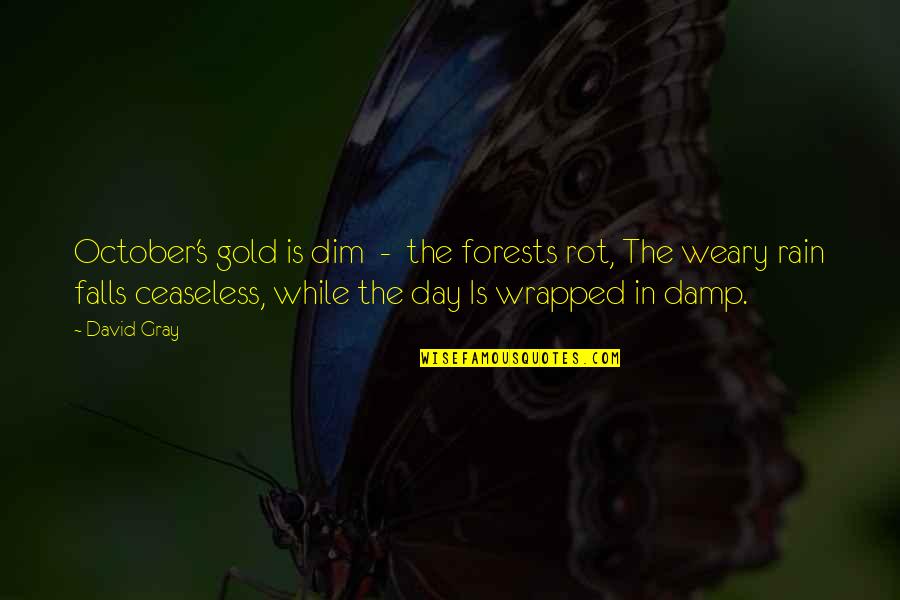 Iconic 1d Quotes By David Gray: October's gold is dim - the forests rot,