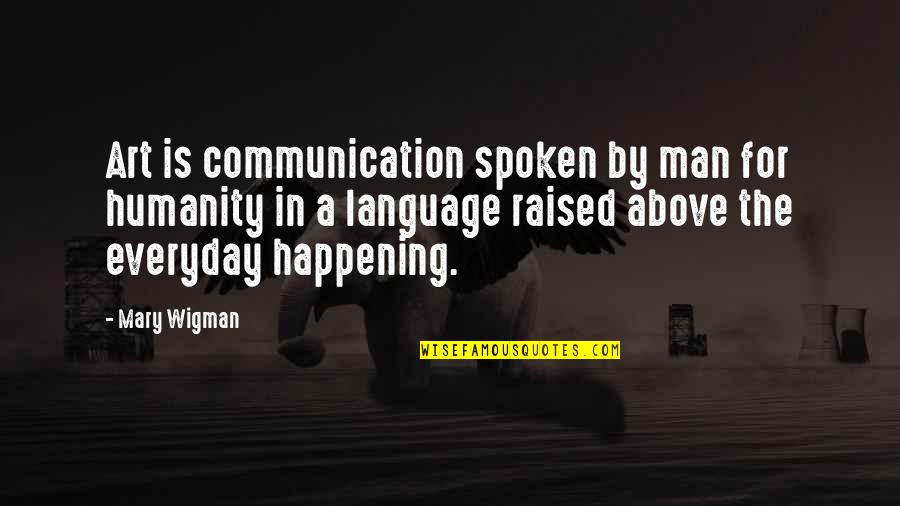 Iconic Boyz Quotes By Mary Wigman: Art is communication spoken by man for humanity