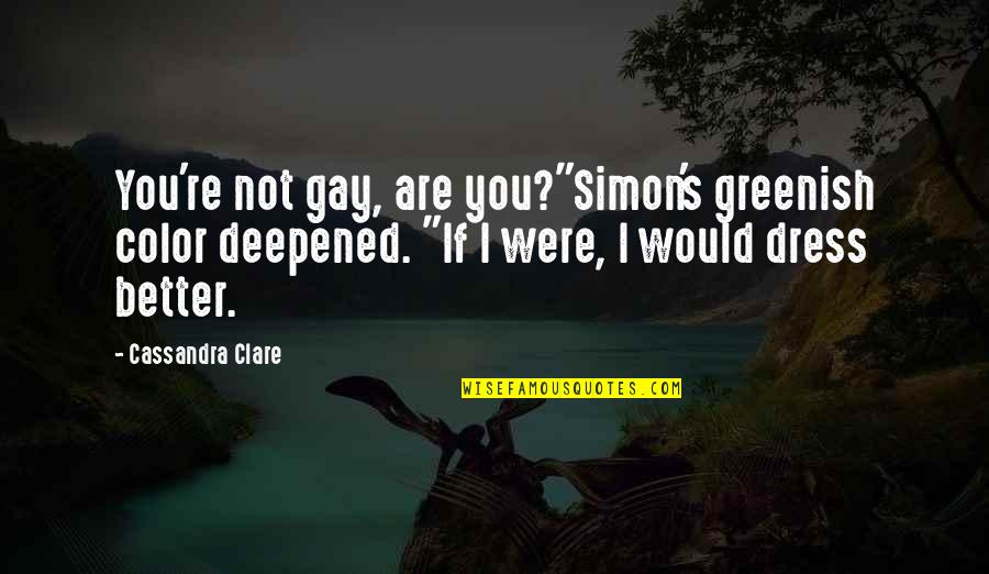 Iconic Emily Gilmore Quotes By Cassandra Clare: You're not gay, are you?"Simon's greenish color deepened.