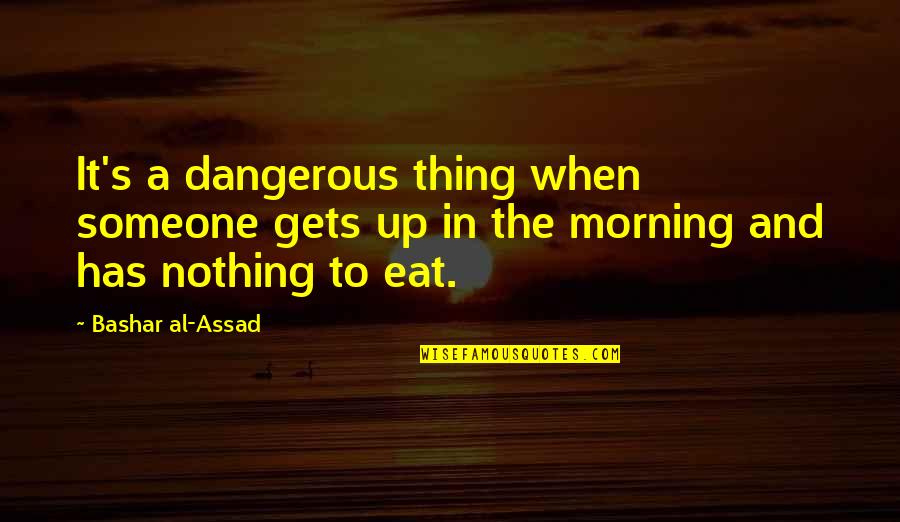 Iconic Inbetweeners Quotes By Bashar Al-Assad: It's a dangerous thing when someone gets up