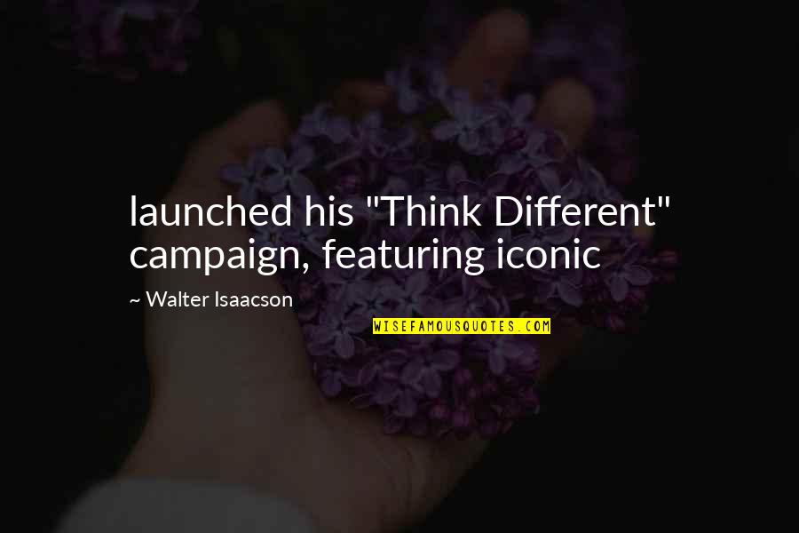 Iconic Quotes By Walter Isaacson: launched his "Think Different" campaign, featuring iconic