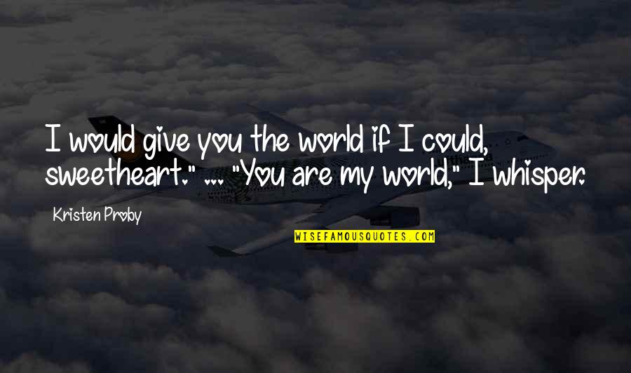 I'd Give You The World Quotes By Kristen Proby: I would give you the world if I