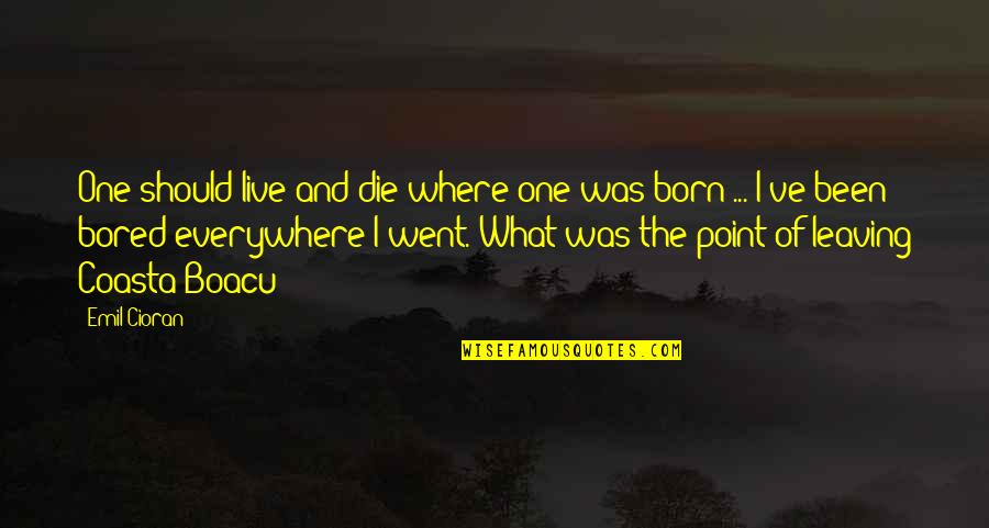 Id Rather Be Alone Than Quotes By Emil Cioran: One should live and die where one was