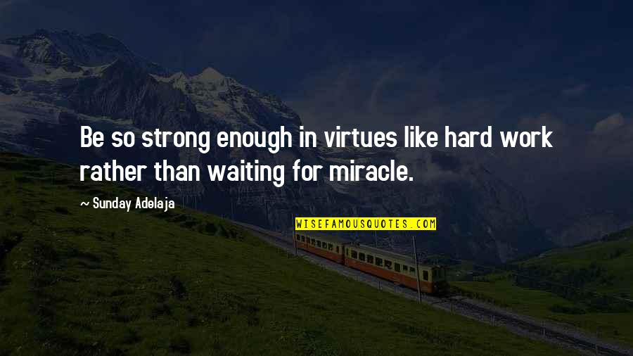 I'd Rather Work Hard Quotes By Sunday Adelaja: Be so strong enough in virtues like hard