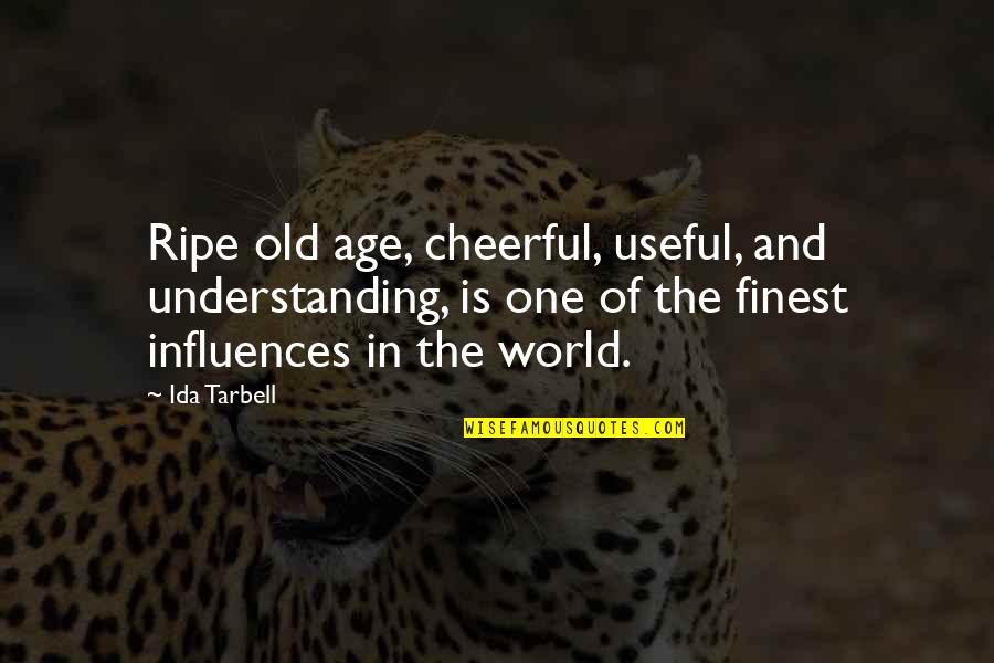 Ida's Quotes By Ida Tarbell: Ripe old age, cheerful, useful, and understanding, is