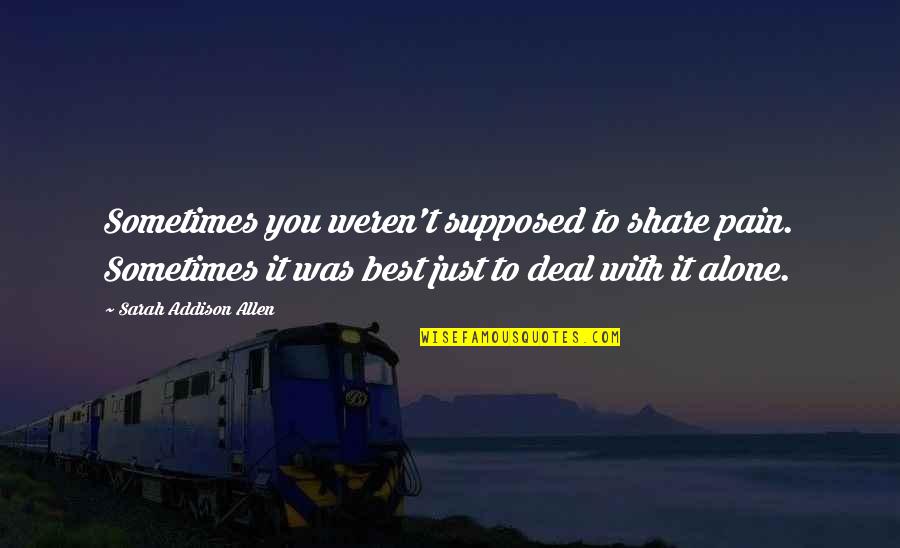 Iddrisu Nimatu Quotes By Sarah Addison Allen: Sometimes you weren't supposed to share pain. Sometimes