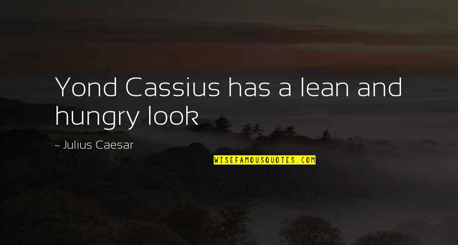 Ideal And Adjusted Quotes By Julius Caesar: Yond Cassius has a lean and hungry look