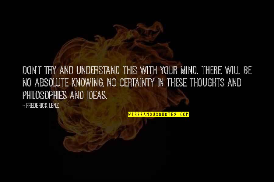 Ideas And Thoughts Quotes By Frederick Lenz: Don't try and understand this with your mind.