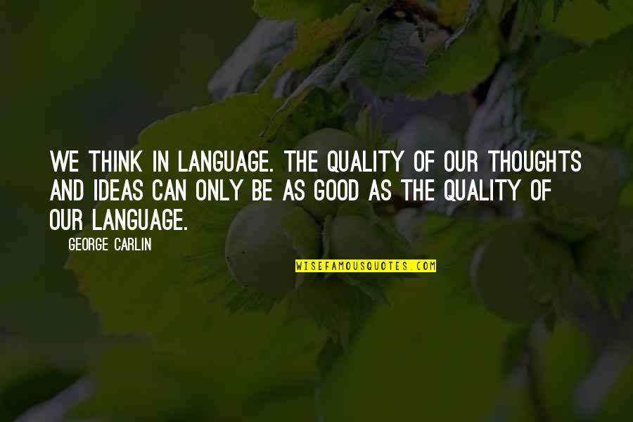 Ideas And Thoughts Quotes By George Carlin: We think in language. The quality of our