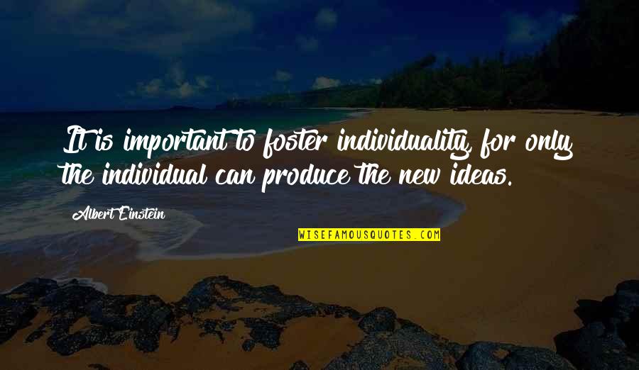 Ideas For Quotes By Albert Einstein: It is important to foster individuality, for only