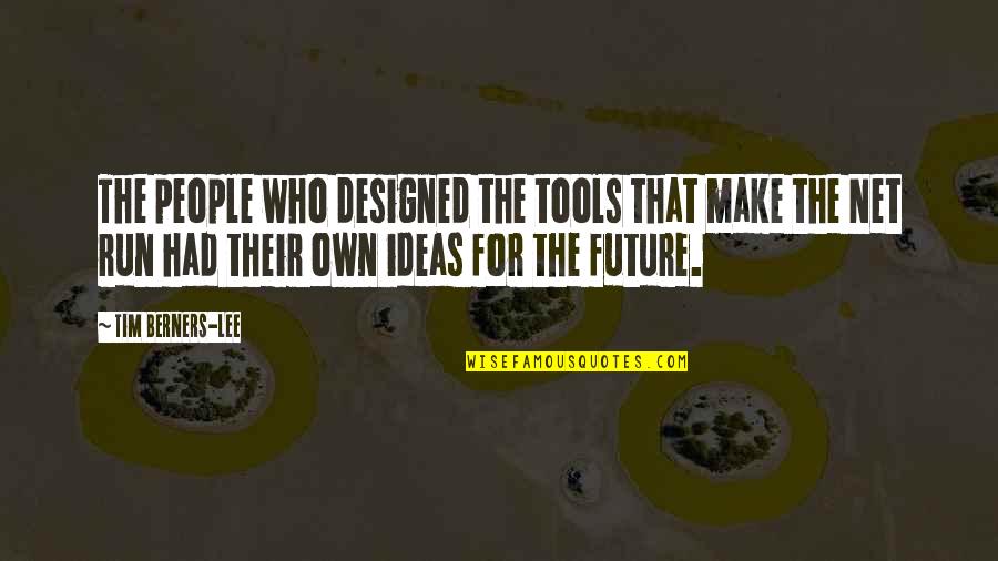 Ideas For Quotes By Tim Berners-Lee: The people who designed the tools that make