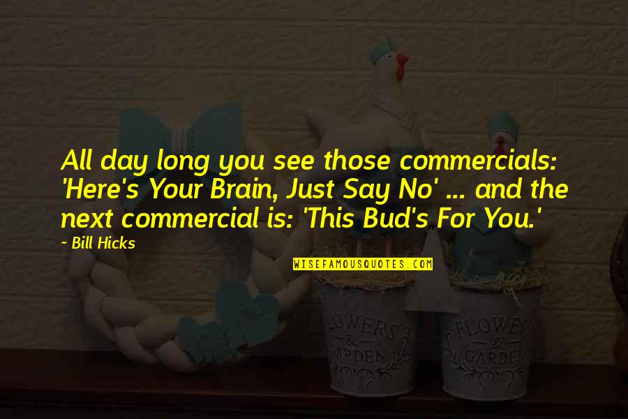 Ideiglenes Quotes By Bill Hicks: All day long you see those commercials: 'Here's