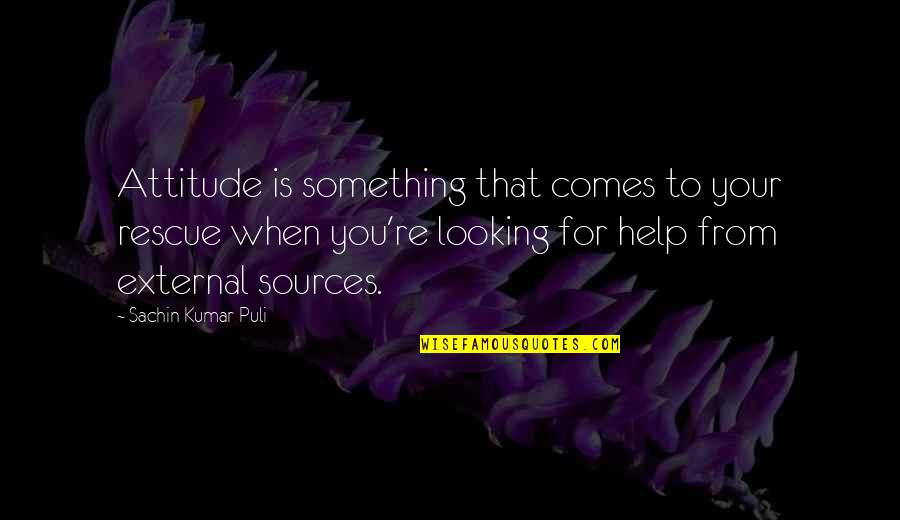 Identicalness Quotes By Sachin Kumar Puli: Attitude is something that comes to your rescue