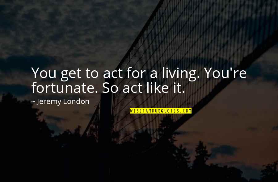 Identificare Sinonimi Quotes By Jeremy London: You get to act for a living. You're