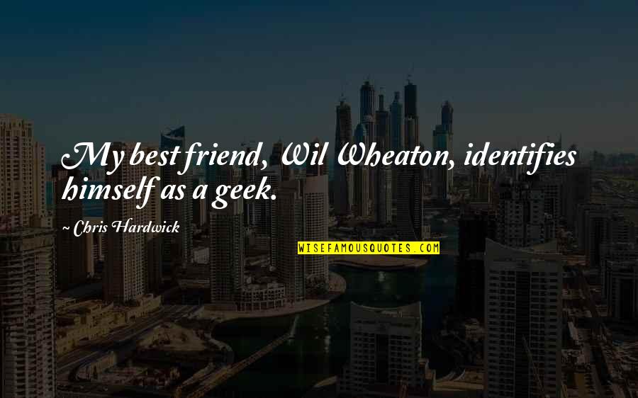 Identifies Quotes By Chris Hardwick: My best friend, Wil Wheaton, identifies himself as