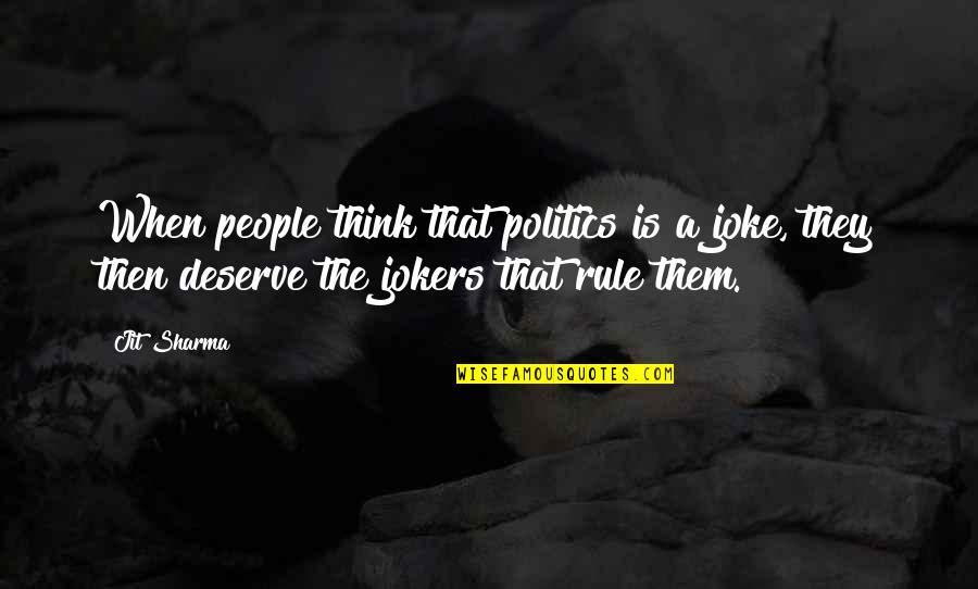 Identifies Quotes By Jit Sharma: When people think that politics is a joke,