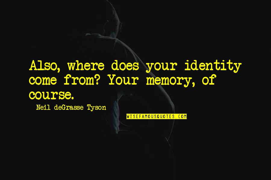 Identity And Memories Quotes By Neil DeGrasse Tyson: Also, where does your identity come from? Your