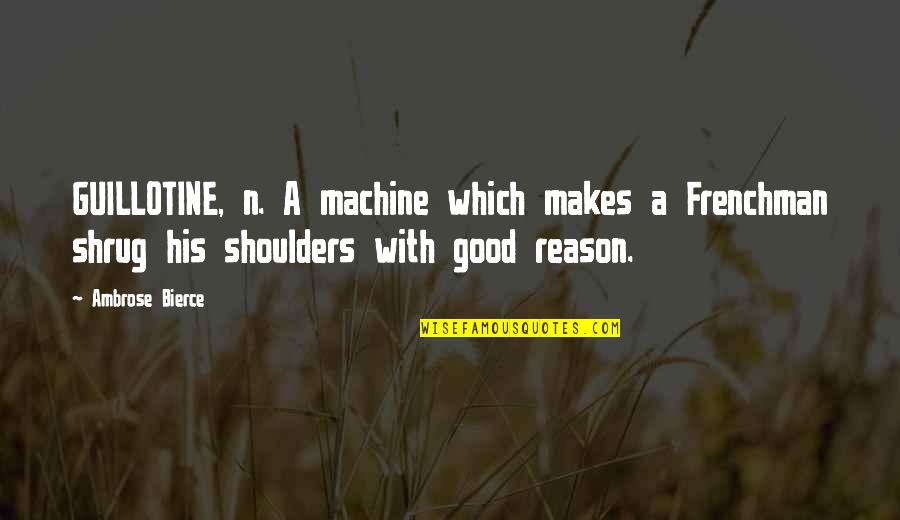 Idilio Letra Quotes By Ambrose Bierce: GUILLOTINE, n. A machine which makes a Frenchman