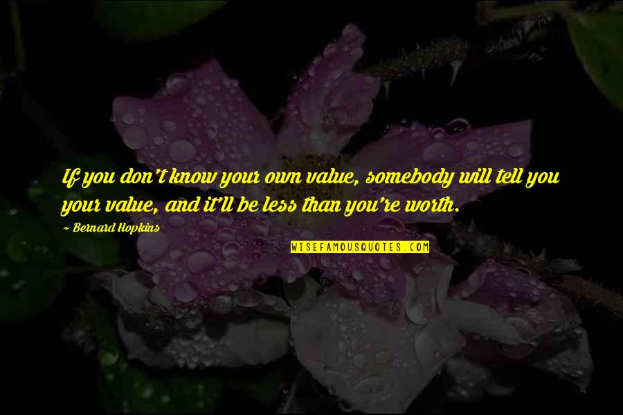 Idiocies In A Sentence Quotes By Bernard Hopkins: If you don't know your own value, somebody