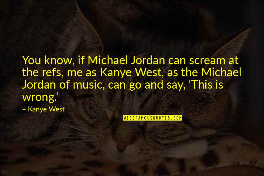 Idiots In Love Quotes By Kanye West: You know, if Michael Jordan can scream at