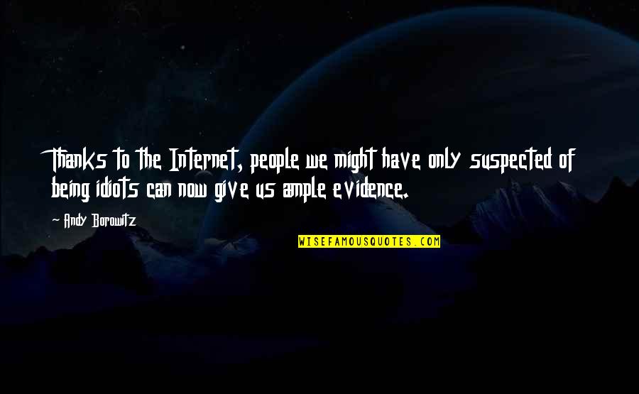 Idiots On The Internet Quotes By Andy Borowitz: Thanks to the Internet, people we might have